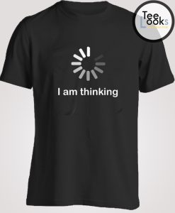 Loading I am Thinking T-shirt