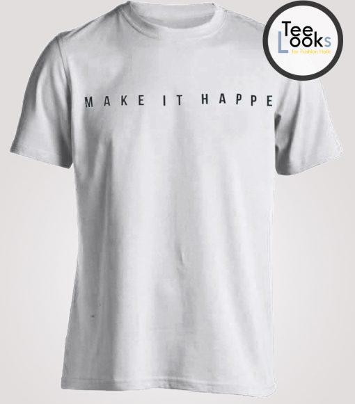 Make It Happe T-shirt