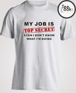 My Job Is Top Secret Funny T-shirt