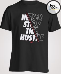 Never Stop Be Hustle T-shirt