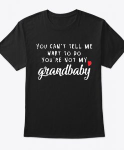 Not Grandbaby Cant Tell Me What to do T-Shirt TM