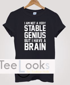 Not Stable Genius But Have Brain T-shirt