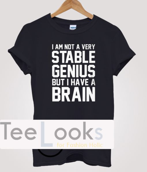 Not Stable Genius But Have Brain T-shirt