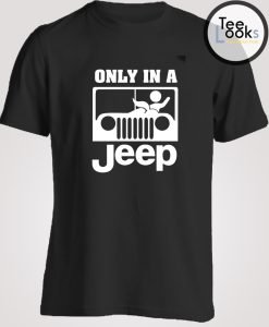 Only In A Jeep T-shirt