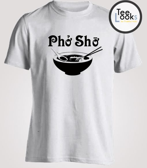 Pho Sho Shirt Funny T-Shirt