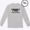 Poof I Lost Interest Sweatshirt