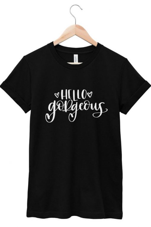 Quotes Shirt Hello Gorgeous T-Shirt TM