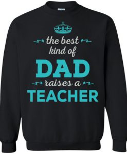 The Best Kind Of Dad Raises A Teacher Sweatshirt DN