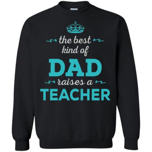 The Best Kind Of Dad Raises A Teacher Sweatshirt DN