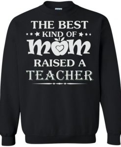 The Best Kind Of Mom Raised A Teacher Sweatshirt DN