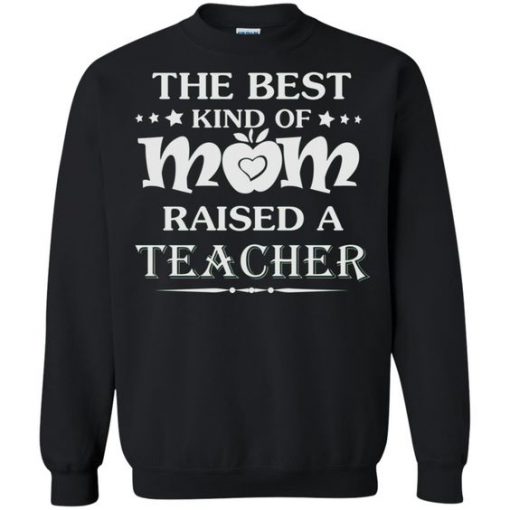 The Best Kind Of Mom Raised A Teacher Sweatshirt DN