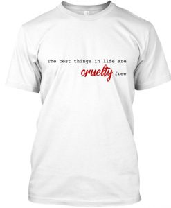 The Best Things In Life Are Cruelty Free T-Shirt TM