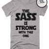 The Sass Is Strong T-shirt