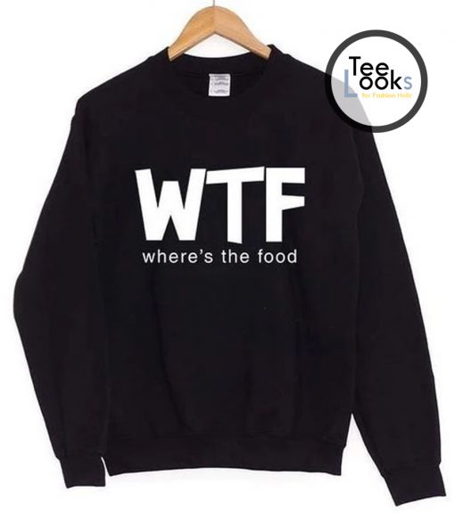 WTF Where The Food Sweatshirt