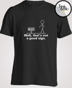 Well That's Not A Good Sign Adult Humor Graphic Novelty Sarcastic Funny T-Shirt