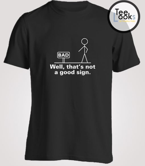 Well That's Not A Good Sign Adult Humor Graphic Novelty Sarcastic Funny T-Shirt