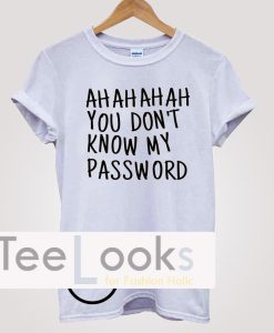 You Dont Know My Password T-shirt