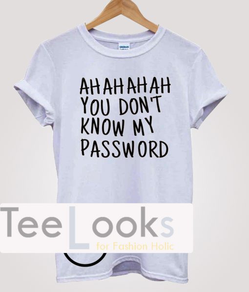 You Dont Know My Password T-shirt