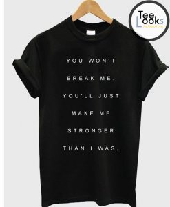You Want Break Me T-shirt