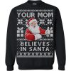 Your Mom Believes In Santa Ugly Christmas Sweater AD