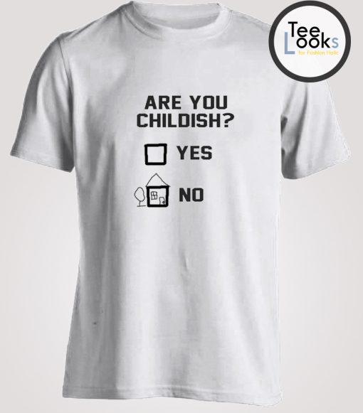 are you childish yes no T-shirt