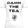 Damn The Tea T-shirt RE23