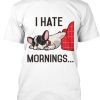 I Hate Mornings Bulldog T-shirt RE23