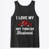 I Love my hot Turkish Husband Valentine Tank Top IGS