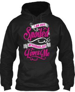 I'M NOT SPOILED MY HUSBAND JUST LOVES ME HOODIE IGS