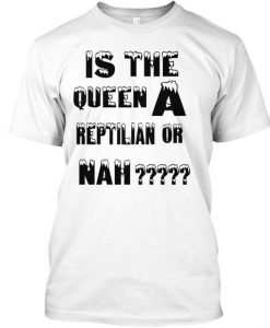 IS THE A QUEEN REPTILIAN OR NAH T-shirt RE23
