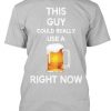 Need A Beer T-shirt RE23