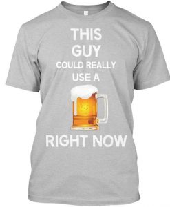 Need A Beer T-shirt RE23