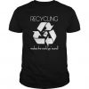 Recycling Makes The World Go Round Environmental T-shirt RE23