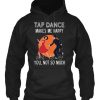 Tap Dance Makes Me Happy Valentine Hoodie IGS