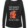 Tap Dance Makes Me Happy Valentine's Women Sweatshirt IGS