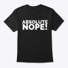 Absolute nope Funny Sarcastic T-Shirt IGS