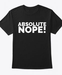 Absolute nope Funny Sarcastic T-Shirt IGS