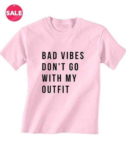 Bad Vibes Don't Go With My Outfit T-Shirt RE23