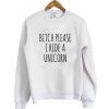 Bitch Please I Ride a Unicorn Sweatshirt IGS