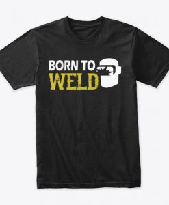 Born To Weld Welding Gifts T-shirt IGS