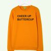 Cheer up buttercup sweatshirt IGS