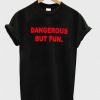 Dangerous but fun t-shirt RE23