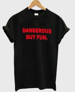 Dangerous but fun t-shirt RE23