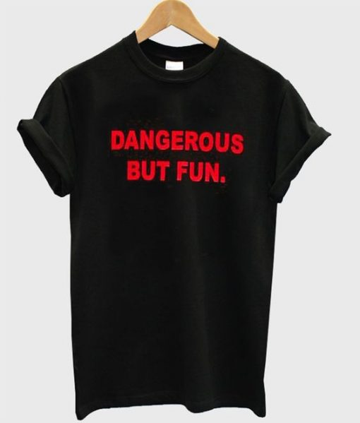 Dangerous but fun t-shirt RE23