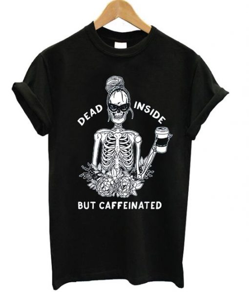 Dead Inside But Caffeeinated Flower T-shirt RE23