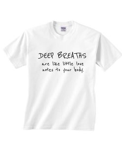 Deep Breaths Are Like Little Love Notes To Your Body T-shirt RE23