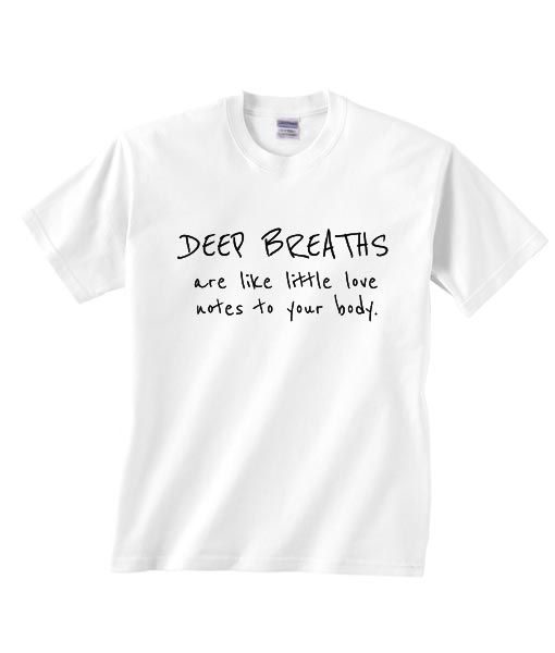 Deep Breaths Are Like Little Love Notes To Your Body T-shirt RE23