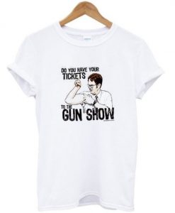 Do you have your tickets to the gun show t-shirt RE23