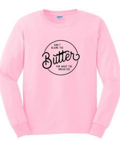Dont Blame Butter Sweatshirt RE23