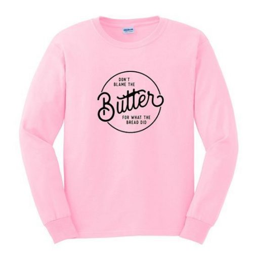 Dont Blame Butter Sweatshirt RE23